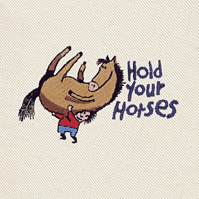 hold one\'s horses